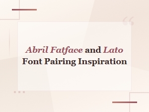 Abril Fatface and Lato Font Pairing Inspiration and Ideas