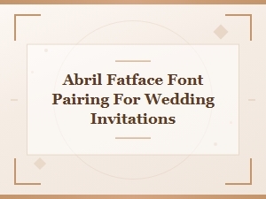 Abril Fatface Font Pairing Ideas for Elegant Wedding Invitations