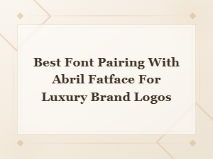 Best Font Pairing with Abril Fatface for Luxury Brand Logos