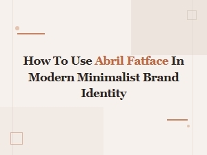How to Use Abril Fatface in Modern Minimalist Brand Identity