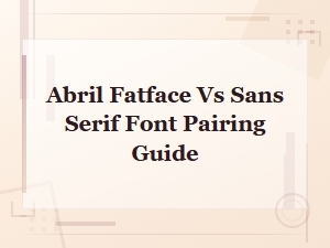 Abril Fatface vs Sans Serif Font Pairing Guide