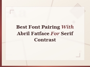 Best Font Pairing with Abril Fatface for Stunning Serif Contrast