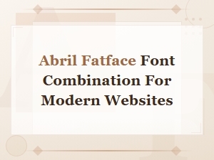 Best Abril Fatface Font Combinations for Modern Websites