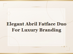 Abril Fatface Duo: Elegant Google Font Pairings for Luxury Branding