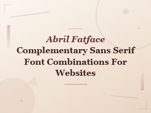 Best Abril Fatface Sans Serif Font Pairings for Modern Websites