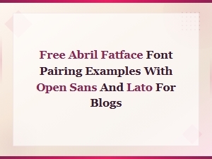 Free Abril Fatface Font Pairings with Open Sans and Lato